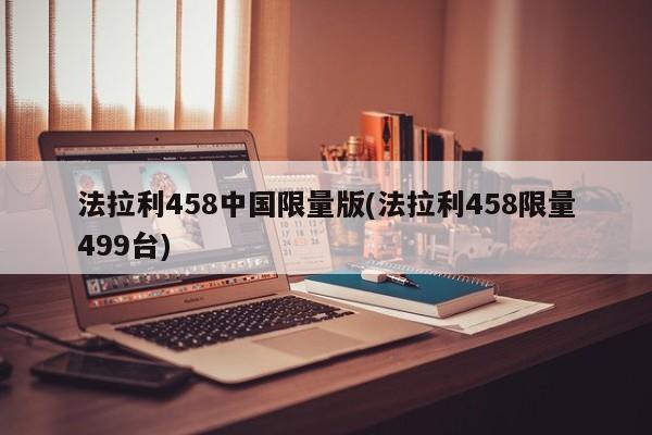 法拉利458中国限量版(法拉利458限量499台)